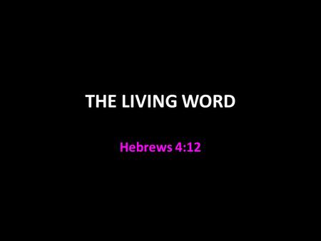 THE LIVING WORD Hebrews 4:12. Illustrations of The Word’s Power Light Psalm 119:105 – exposes sin Ephesians 5:8-11 – enlightens us 1 John 1:6-10 Food.