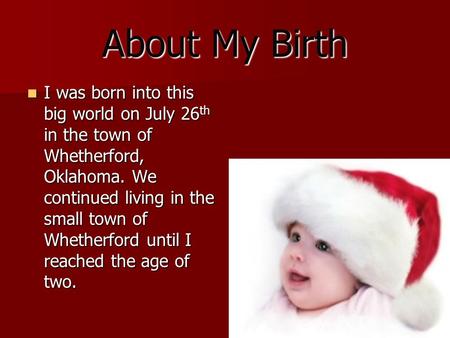 About My Birth I was born into this big world on July 26 th in the town of Whetherford, Oklahoma. We continued living in the small town of Whetherford.