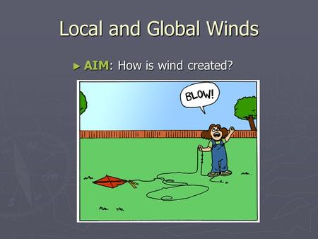 Local and Global Winds AIM: How is wind created?.