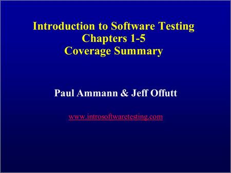 Introduction to Software Testing Chapters 1-5 Coverage Summary Paul Ammann & Jeff Offutt www.introsoftwaretesting.com.
