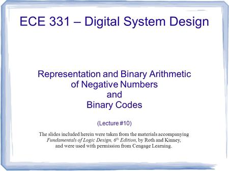 ECE 331 – Digital System Design Representation and Binary Arithmetic of Negative Numbers and Binary Codes (Lecture #10) The slides included herein were.