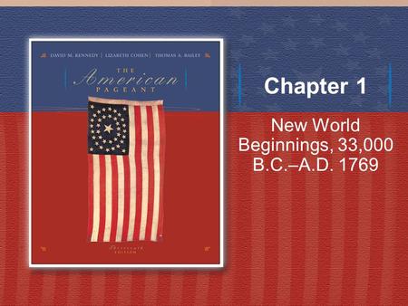Chapter 1 New World Beginnings, 33,000 B.C.–A.D. 1769.
