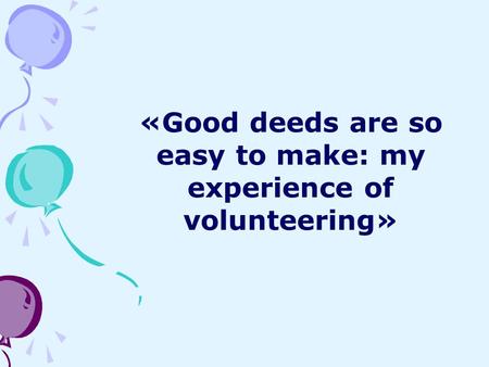 «Good deeds are so easy to make: my experience of volunteering»