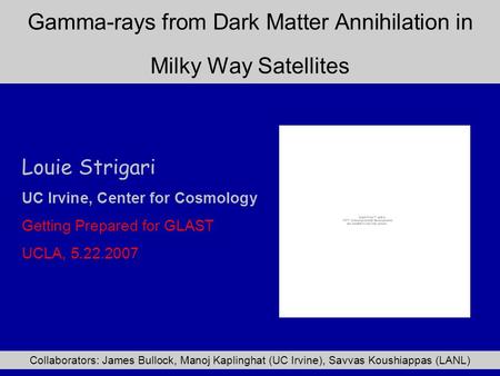 Gamma-rays from Dark Matter Annihilation in Milky Way Satellites Louie Strigari UC Irvine, Center for Cosmology Getting Prepared for GLAST UCLA, 5.22.2007.
