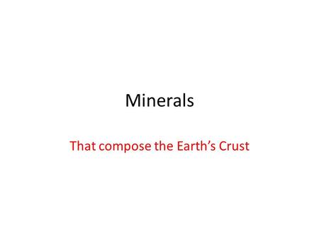 Minerals That compose the Earth’s Crust. What is a mineral? Is it inorganic? Nothing alive or alive at one time qualifies. Does it occur naturally? Nothing.