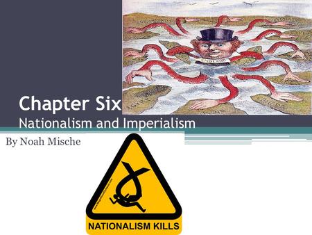 Chapter Six Nationalism and Imperialism By Noah Mische.