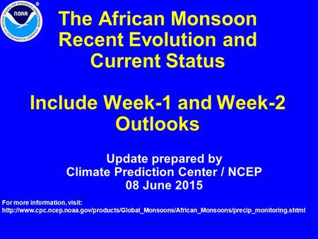 The African Monsoon Recent Evolution and Current Status Include Week-1 and Week-2 Outlooks Update prepared by Climate Prediction Center / NCEP 08 June.