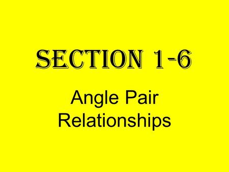 Section 1-6 Angle Pair Relationships. Vertical angles Formed when two lines intersect. Vertical Angles are Congruent. 1 2.