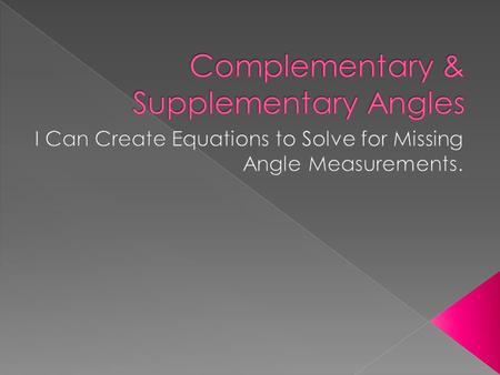  The first player to correctly identify each pair of angles as either complementary OR supplementary gets the chance to earn a point.  That player must.