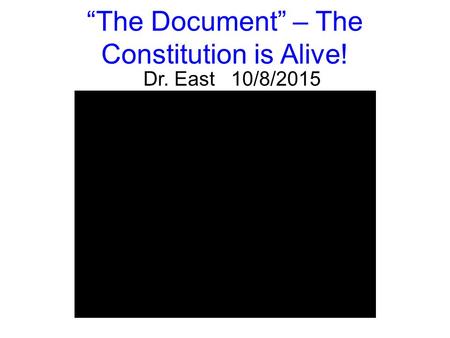 “The Document” – The Constitution is Alive! Dr. East 10/8/2015.