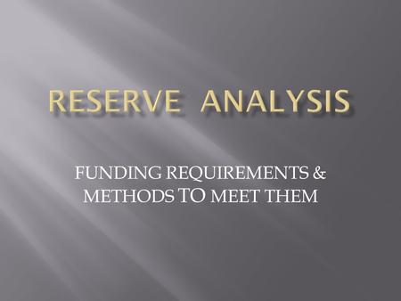 FUNDING REQUIREMENTS & METHODS TO MEET THEM.  A SEPARATE FUND TO MEET FUTURE CAPITAL EXPENDITURES FOR THE ASSOCIATION  TO PROTECT THE ASSOCIATION FROM.