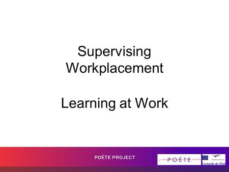 Supervising Workplacement Learning at Work. Goals How learning has changed in the last few years. Learning at work through a three way partnership. Collecting.