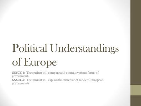 Political Understandings of Europe SS6CG4: The student will compare and contrast various forms of government. SS6CG5: The student will explain the structure.