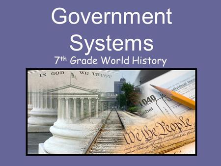 Government Systems 7 th Grade World History. To Study government… Geographers must determine the way that a government system distributes power.