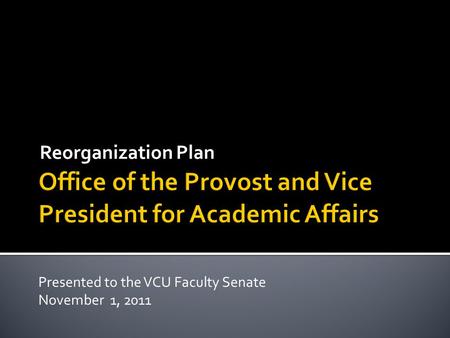 Reorganization Plan Presented to the VCU Faculty Senate November 1, 2011.