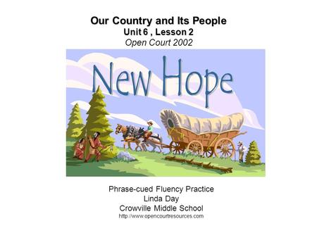 Our Country and Its People Unit 6, Lesson 2 Our Country and Its People Unit 6, Lesson 2 Open Court 2002 Phrase-cued Fluency Practice Linda Day Crowville.