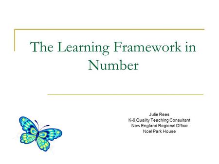The Learning Framework in Number Julie Rees K-6 Quality Teaching Consultant New England Regional Office Noel Park House.