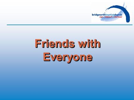 Friends with Everyone. Acts 2: 41-47 (TNIV) “Those who accepted his message were baptised, and about three thousand were added to their number that day.