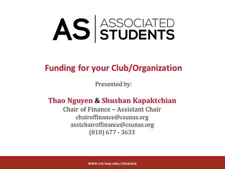 Funding for your Club/Organization Presented by: Thao Nguyen & Shushan Kapaktchian Chair of Finance – Assistant Chair