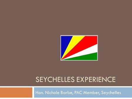 SEYCHELLES EXPERIENCE Hon. Nichole Barbe, PAC Member, Seychelles.