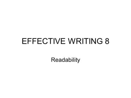 EFFECTIVE WRITING 8 Readability. Writing - time and resource consuming, stressful process Texts have a strong tendency of using more complex, more sophisticated.