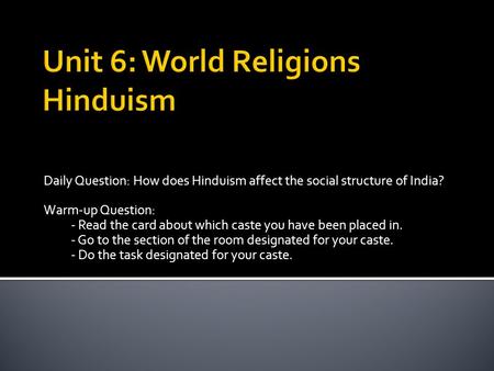 Daily Question: How does Hinduism affect the social structure of India? Warm-up Question: - Read the card about which caste you have been placed in. -