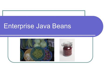 Enterprise Java Beans. Model 1 J2EE – Web View Model/View/Controller Model View Control Data base Web Server Model One Architecture HTTP Request HTTP.