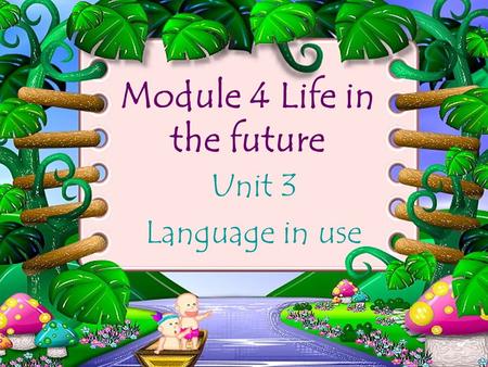 Module 4 Life in the future Unit 3 Language in use.
