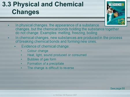 (c) McGraw Hill Ryerson 2007 3.3 Physical and Chemical Changes In physical changes, the appearance of a substance changes, but the chemical bonds holding.