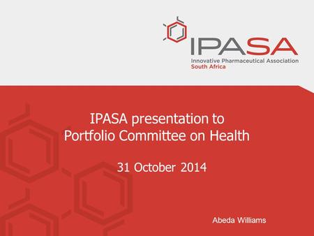 IPASA presentation to Portfolio Committee on Health 31 October 2014 Abeda Williams.