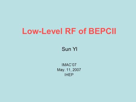 Low-Level RF of BEPCII Sun YI IMAC’07 May. 11, 2007 IHEP.