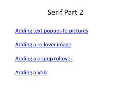 Serif Part 2 Adding text popups to pictures Adding a rollover image Adding a popup rollover Adding a Voki.