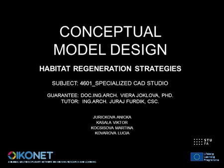 CONCEPTUAL MODEL DESIGN JURICKOVA ANICKA KASALA VIKTOR KOCSISOVA MARTINA KOVAROVA LUCIA HABITAT REGENERATION STRATEGIES SUBJECT: 4601_SPECIALIZED CAD STUDIO.