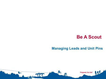 Be A Scout Managing Leads and Unit Pins. BeAScout fall enhancements Session Objectives: –Describe and show how a Youth Serving executive will manage the.