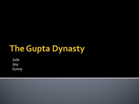 The Gupta Dynasty Julie Jiny Sunny.