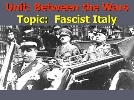 Unit: Between the Wars Topic: Fascist Italy. 1. What is Fascism?
