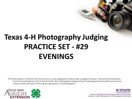 Texas 4-H Photography Judging PRACTICE SET - #29 EVENINGS The Photo classes in this Power Point are for you to try your judging skills. Select a class.