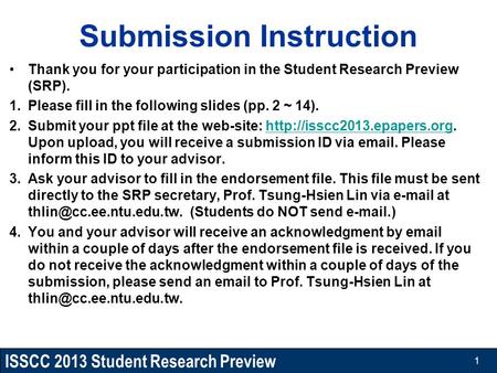 ISSCC 2013 Student Research Preview Submission Instruction Thank you for your participation in the Student Research Preview (SRP). 1.Please fill in the.