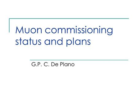 Muon commissioning status and plans G.P. C. De Plano.