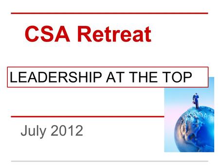 CSA Retreat July 2012 LEADERSHIP AT THE TOP. Focus District leadership Building leadership Coaching of principals Developing a culture dedicated to improvement.