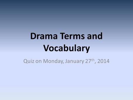 Drama Terms and Vocabulary Quiz on Monday, January 27 th, 2014.