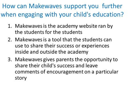 How can Makewaves support you further when engaging with your child's education? 1.Makewaves is the academy website ran by the students for the students.