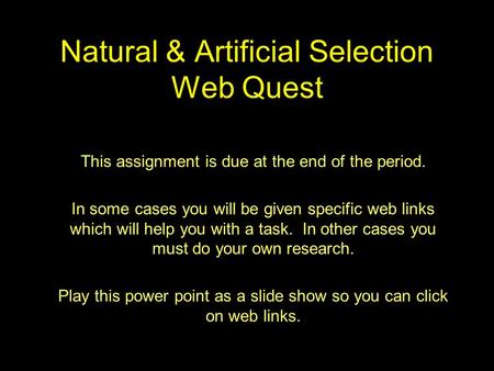 Natural & Artificial Selection Web Quest This assignment is due at the end of the period. In some cases you will be given specific web links which will.