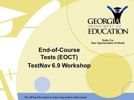 End-of-Course Tests (EOCT) TestNav 6.9 Workshop. Purpose of training 1.Provide overview of TestNav 6.9 upgrade 2.Provide instructions for uninstalling.