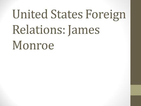 United States Foreign Relations: James Monroe. Florida and the Seminoles Spain’s control in Florida was weak. Enslaved African Americans would escape.