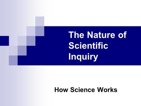 The Nature of Scientific Inquiry How Science Works.
