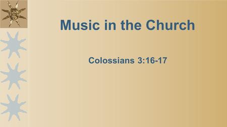 Colossians 3:16-17 Music in the Church. What does the NT teach? That is what is important. That is what matters. Question.