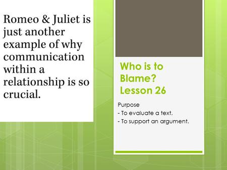 Who is to Blame? Lesson 26 Purpose - To evaluate a text. - To support an argument.