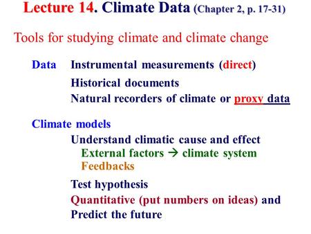 Lecture 14. Climate Data ( Chapter 2, p. 17-31) Tools for studying climate and climate change Data Climate models Natural recorders of climate or proxy.