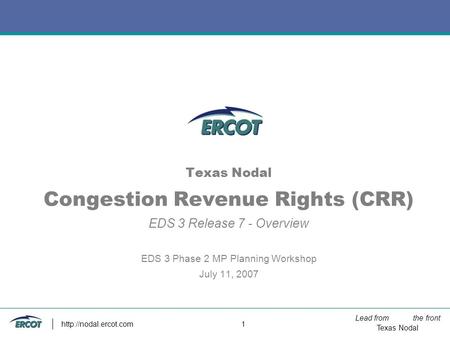 Lead from the front Texas Nodal  1 Texas Nodal Congestion Revenue Rights (CRR) EDS 3 Release 7 - Overview EDS 3 Phase 2 MP Planning.